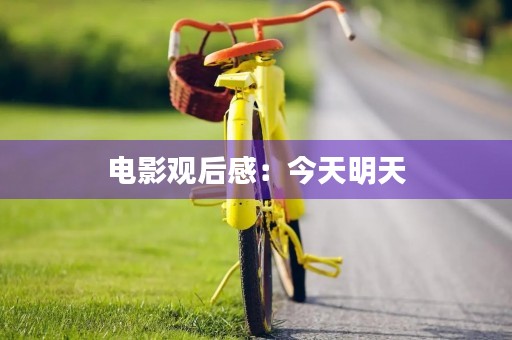 电影观后感：今天明天