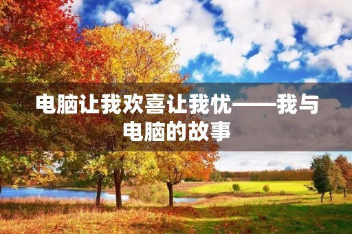 电脑让我欢喜让我忧——我与电脑的故事