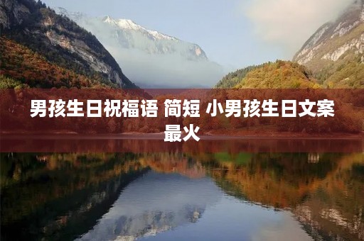 男孩生日祝福语 简短 小男孩生日文案最火