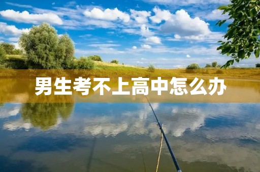 男生考不上高中怎么办