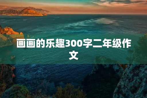 画画的乐趣300字二年级作文