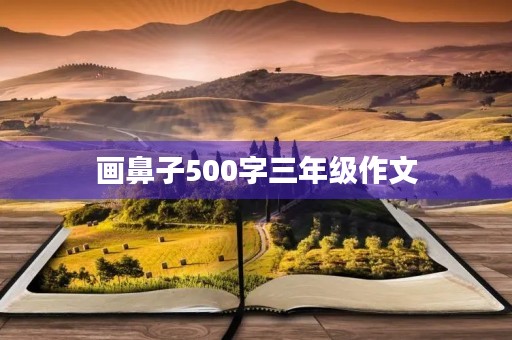 画鼻子500字三年级作文