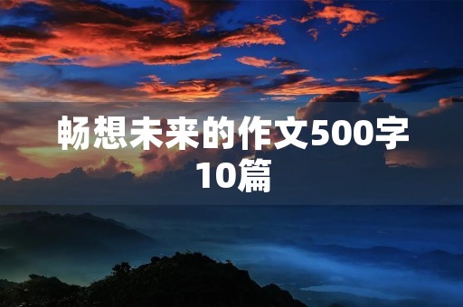 畅想未来的作文500字10篇