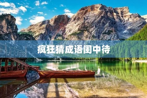 疯狂猜成语闺中待 疯狂猜成语闺中待