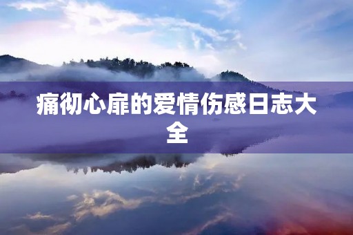 痛彻心扉的爱情伤感日志大全