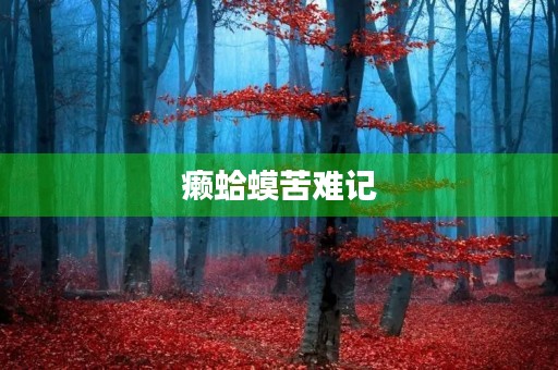 癞蛤蟆苦难记 癞蛤蟆苦难记