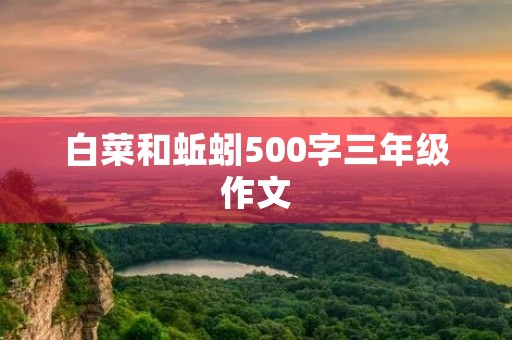 白菜和蚯蚓500字三年级作文