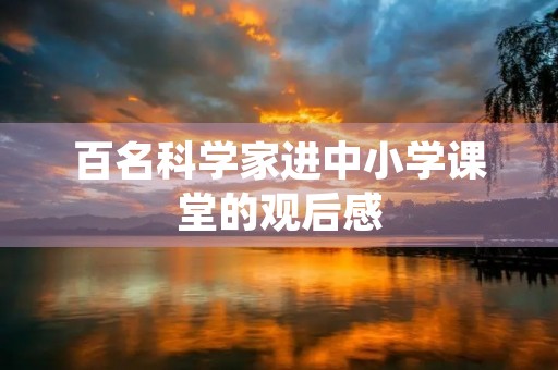 百名科学家进中小学课堂的观后感