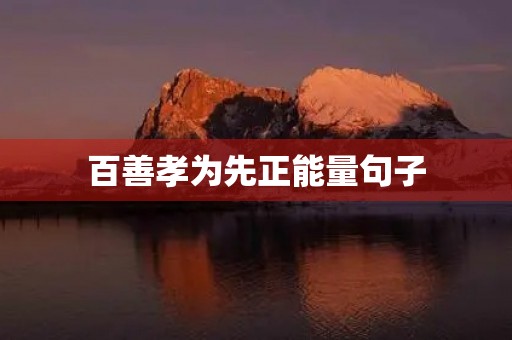 百善孝为先正能量句子(百善孝为先正能量句子,百善孝为先名言名句)