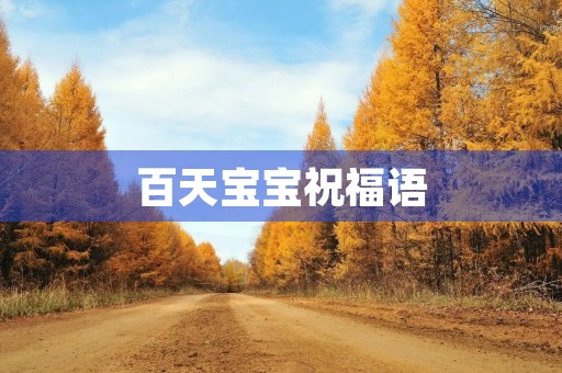 百天宝宝祝福语(百日宴的祝福语简短)