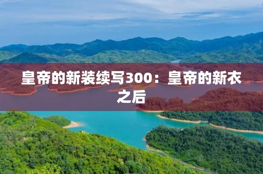 皇帝的新装续写300:皇帝的新衣之后 皇帝的新装续写300:皇帝的新衣之后