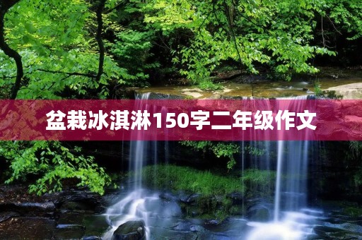 盆栽冰淇淋150字二年级作文