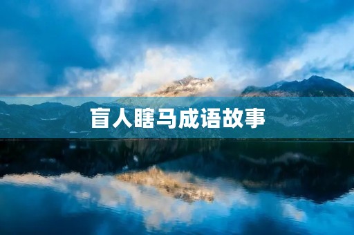 盲人瞎马成语故事 盲人瞎马成语故事