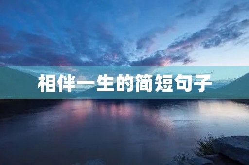 相伴一生的简短句子(相伴一生的简短句子唯美)