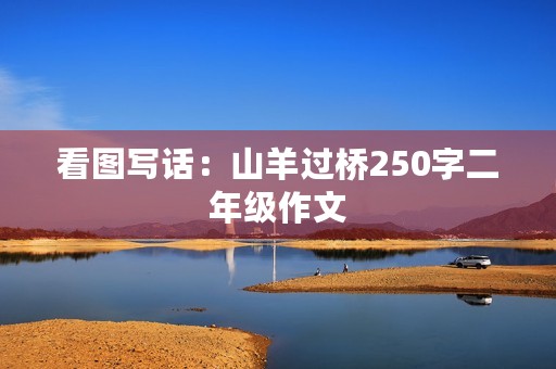 看图写话：山羊过桥250字二年级作文