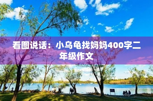 看图说话：小乌龟找妈妈400字二年级作文
