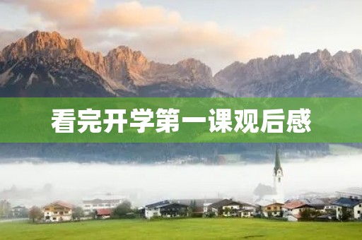 看完开学第一课观后感 看完开学第一课观后感