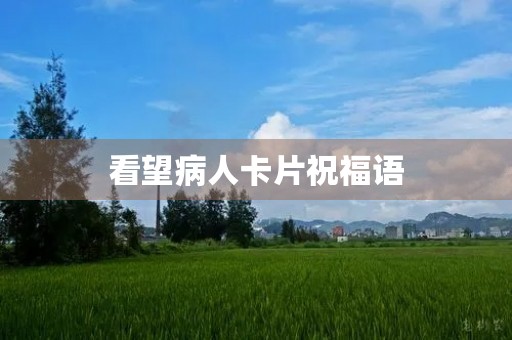 看望病人卡片祝福语,最新探望病人的祝福语