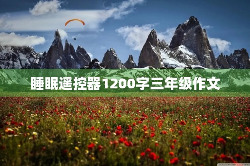 睡眠遥控器1200字三年级作文 睡眠遥控器1200字三年级作文