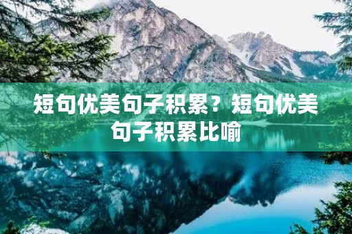 短句优美句子积累?短句优美句子积累比喻 短句优美句子积累?短句优美句子积累比喻