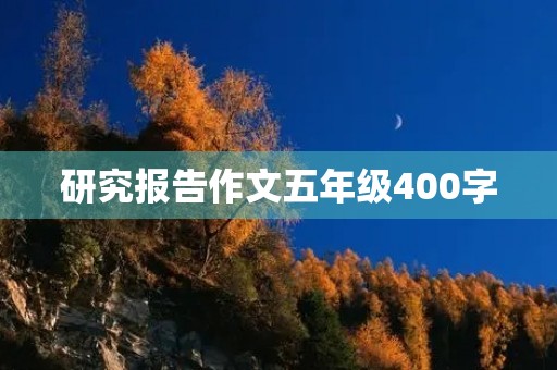 研究报告作文五年级400字 研究报告作文五年级400字