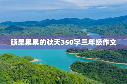 硕果累累的秋天350字三年级作文 硕果累累的秋天350字三年级作文