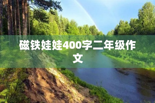 磁铁娃娃400字二年级作文 磁铁娃娃400字二年级作文
