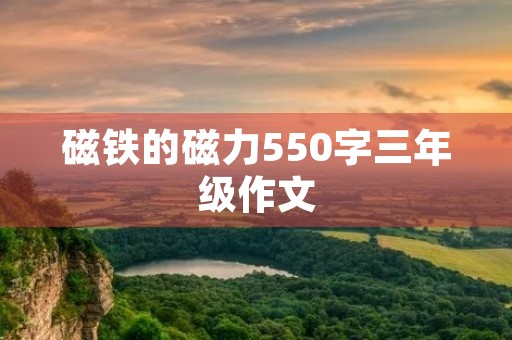 磁铁的磁力550字三年级作文