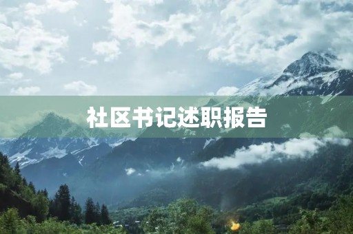 社区书记述职报告,社区书记大比武演讲稿