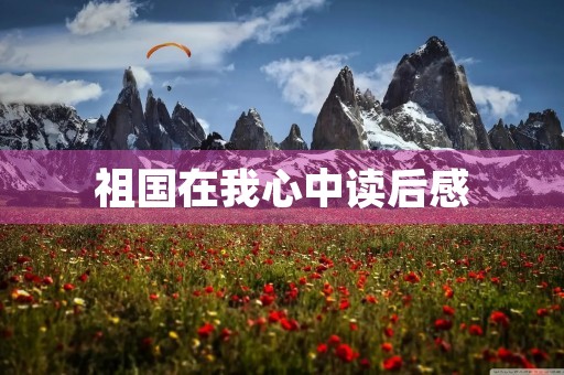 祖国在我心中读后感 祖国在我心中读后感