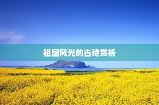 祖国风光的古诗赏析