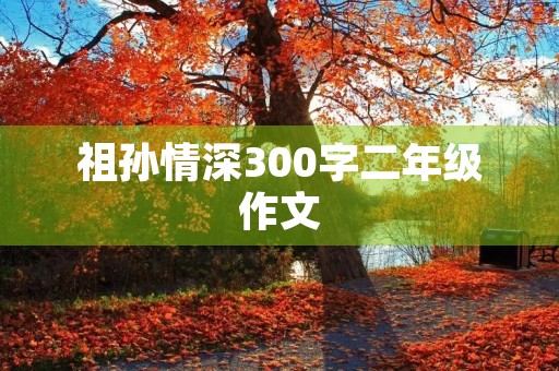 祖孙情深300字二年级作文
