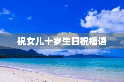 祝女儿十岁生日祝福语(生日的幽默祝福语)
