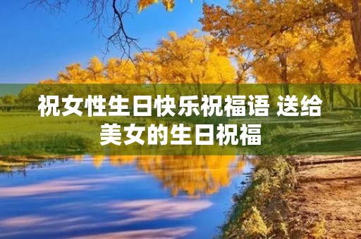 祝女性生日快乐祝福语 送给美女的生日祝福