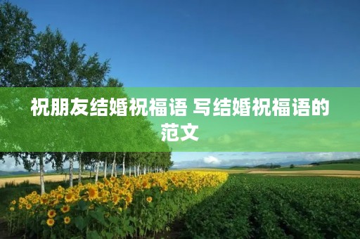 祝朋友结婚祝福语 写结婚祝福语的范文