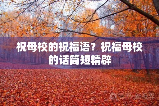 祝母校的祝福语？祝福母校的话简短精辟