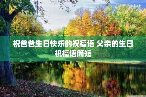 祝爸爸生日快乐的祝福语 父亲的生日祝福语简短