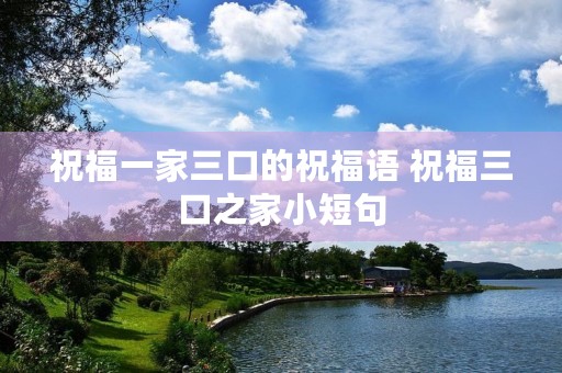 祝福一家三口的祝福语 祝福三口之家小短句