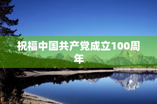 祝福中国共产党成立100周年