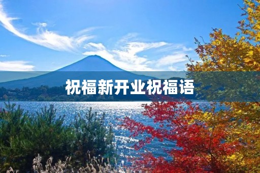 祝福新开业祝福语(祝贺开业庆典的句子)