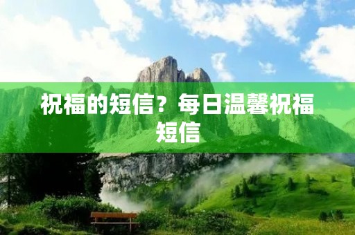祝福的短信？每日温馨祝福短信