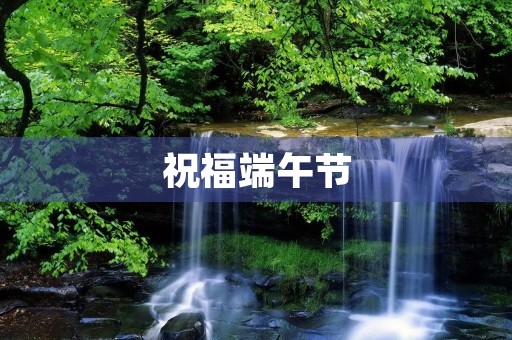 祝福端午节，传承中华文化