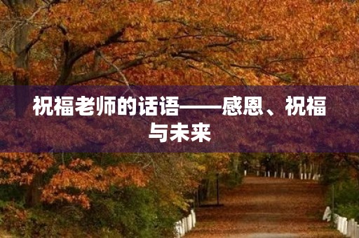 祝福老师的话语——感恩、祝福与未来