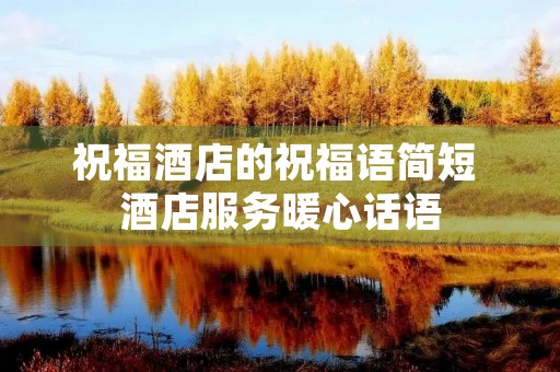 祝福酒店的祝福语简短 酒店服务暖心话语