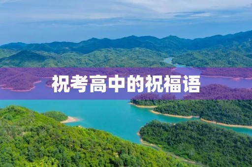 祝考高中的祝福语,祝你考试成功的祝福语