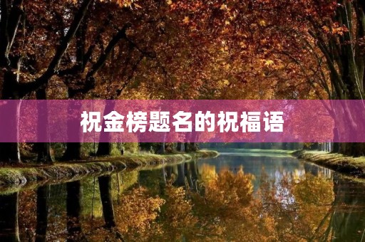 祝金榜题名的祝福语(考上大学的祝福语 简短)