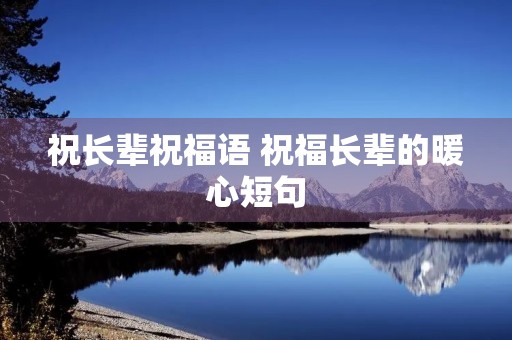 祝长辈祝福语 祝福长辈的暖心短句