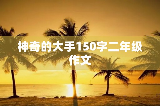 神奇的大手150字二年级作文
