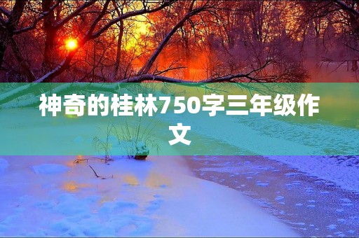 神奇的桂林750字三年级作文