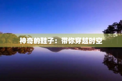 神奇的鞋子：带你穿越时空